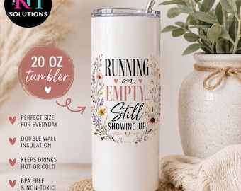 Running on Empty Still Showing Up, Burnout Mom Gift, Self Care Shirt, Running on Empty Skinny Tumbler | 20oz Stainless Steel Floral Design