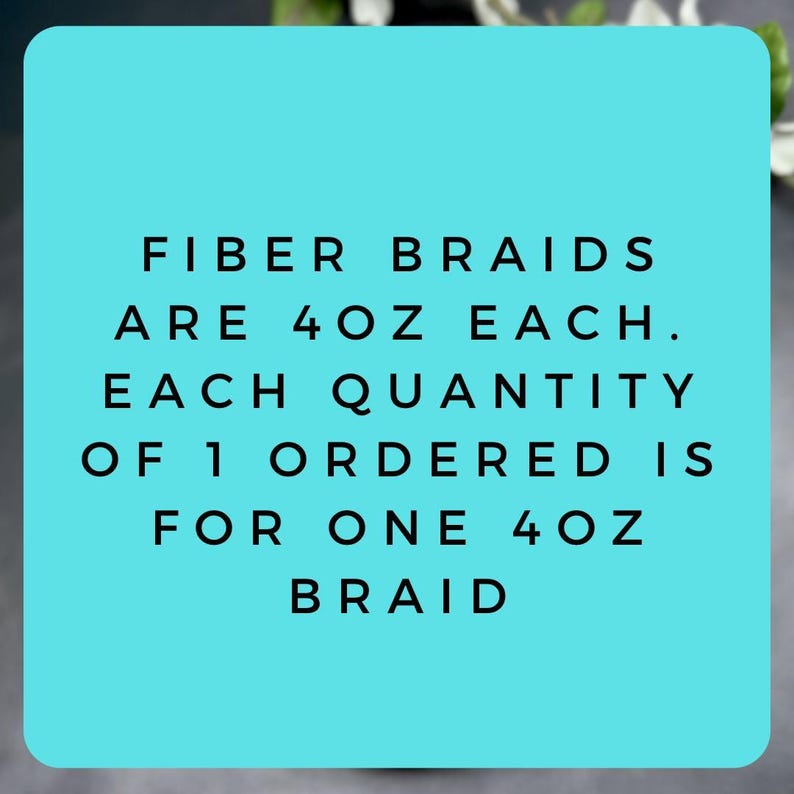 text that states "Fiber Braid are 40oz each. Each quantity of 1 ordered is for one 40oz braid".