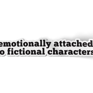 Emotionally Attached To Fictional Characters Sticker