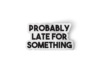 Probably Late for Something Sticker | Water Bottle Sticker | Sarcastic Funny Sticker