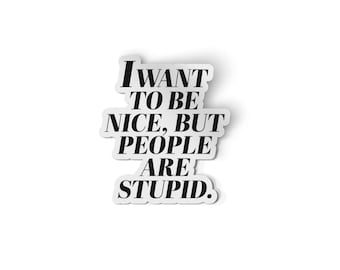 I Want to be Nice but People are Stupid Sticker | Waterproof Stickers for Water Bottles | Funny Stickers