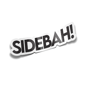 May include: A die-cut sticker featuring the word SIDEBAH! in bold, black, sans-serif capital letters. The text is slightly arched and outlined with a thick white border, creating a clean, high-contrast graphic design suitable for various surfaces.