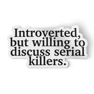 Introverted But Willing To Discuss Serial Killers Sticker Decal