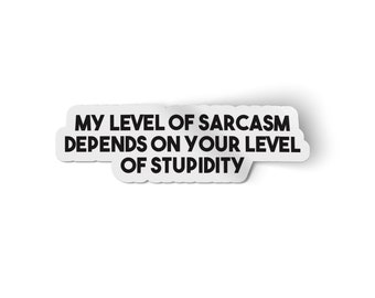 My Level of Sarcasm Depends on Your Level of Stupidity  Sticker | Water Bottle Sticker | Sarcastic Funny Sticker