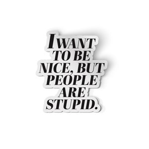 I Want to be Nice but People are Stupid Sticker | Waterproof Stickers for Water Bottles | Funny Stickers