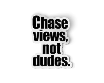 Chase Views Not Dudes Sticker | Funny Stickers | Waterproof Stickers for Water bottle and Laptop | Mountain Decals