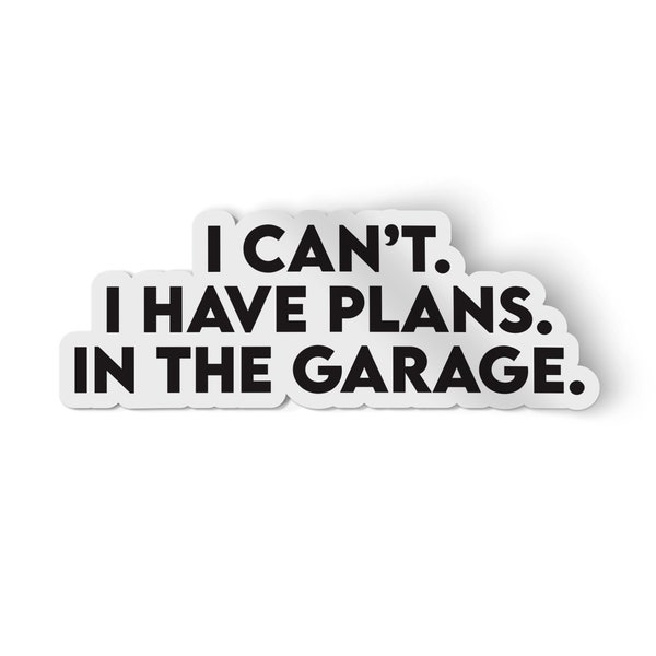 I Can't I Have Plans in the Garage Sticker | Laptop Decals | Water Bottle Sticker | Car Stickers | Vinyl Stickers