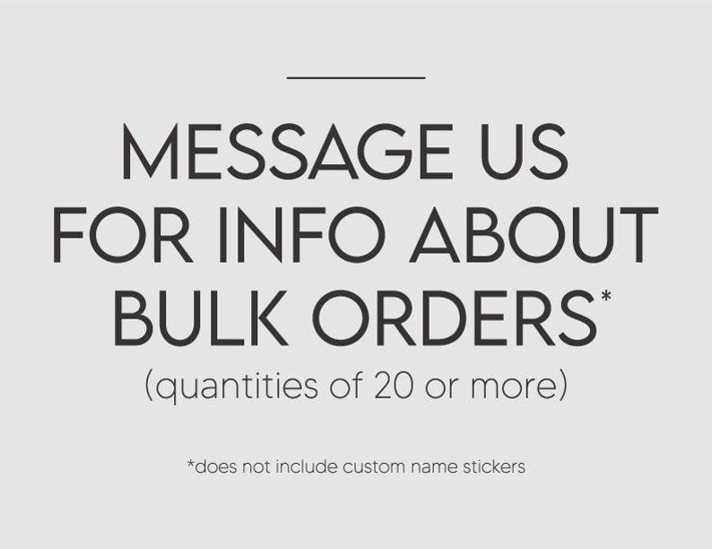 text that reads "MESSAGE US FOR INFO ABOUT BULK ORDERS* (quotities of 20 or more)" and "*does not include custom name stickers".