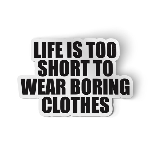 Life is Too Short to Wear Boring Clothes  | Shoe Lover Sticker | Fashion Stickers | Vinyl Waterproof for Water Bottles and Laptops