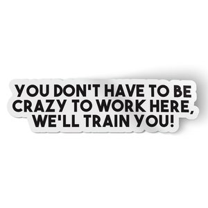 You Don&#39;t Have to be Crazy to Work Here Sticker | Office Humor | Waterproof for Water Bottles
