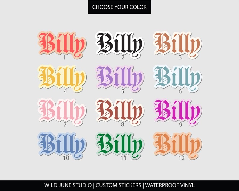 May include: Twelve different color options for a "Billy" name sticker in a gothic font. The stickers are white with a colored outline and the name is in a black font.