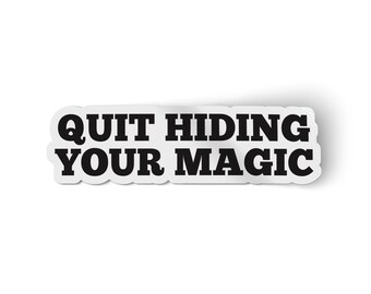 Quit Hiding Your Magic | Motivational Car Sticker | Great  stickers and hard hat stickers | Happy Stickers