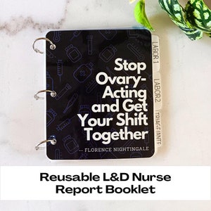 Reusable Labor and Delivery Nurse Report Booklet | Stop Ovary-Acting and Get your Shift Together | Dry or Wet Erase Markers | Snarky, Funny