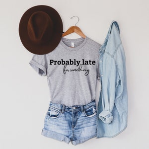 Probably Late for Something Shirt | Funny Shirt | Mom Shirt | Workout Shirt | Sassy Shirt | Sarcastic Shirts for Women | Funny Quote Shirt