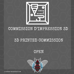 May include: A dark gray graphic with a white 3D printer icon and text. The text reads "COMMISSION D'IMPRESSION 3D", "3D PRINTED COMMISSION", and "OPEN". A stylized bee graphic is at the bottom.