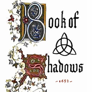 May include: An illuminated manuscript page with the words "Book of Shadows" in gothic script. The letter "B" is ornate, with floral embellishments. A triquetra symbol and the year "1693" are also present.