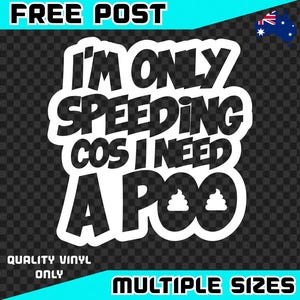 May include: White vinyl sticker with the text "I'M ONLY SPEEDING COS I NEED A POO" in black. The sticker features two poop emojis and the phrases "FREE POST", "QUALITY VINYL ONLY", and "MULTIPLE SIZES". An Australian flag is in the top right corner.