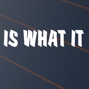 It Is What It Is Sticker Car Decal Vinyl Window Funny 4x4 Ute YTB JDM Drift 4WD Yeah The Boys Turbo CBA