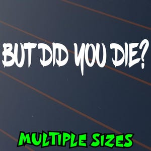 May include: A dark blue background with white text reading "BUT DID YOU DIE?" in a bold, handwritten style. Below, the words "MULTIPLE SIZES" are in green with a black outline.