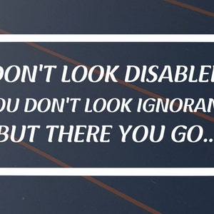 I Dont Look Disabled Vinyl Decal Sticker Car Window Disability Mobility Sign Van Ignorant Wheelchair