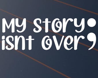 My Story Isn't Over Sticker Car Decal Vinyl Window Suicide Awareness Semi Colon Mental Health Matters You Matter Semicolon Motivational