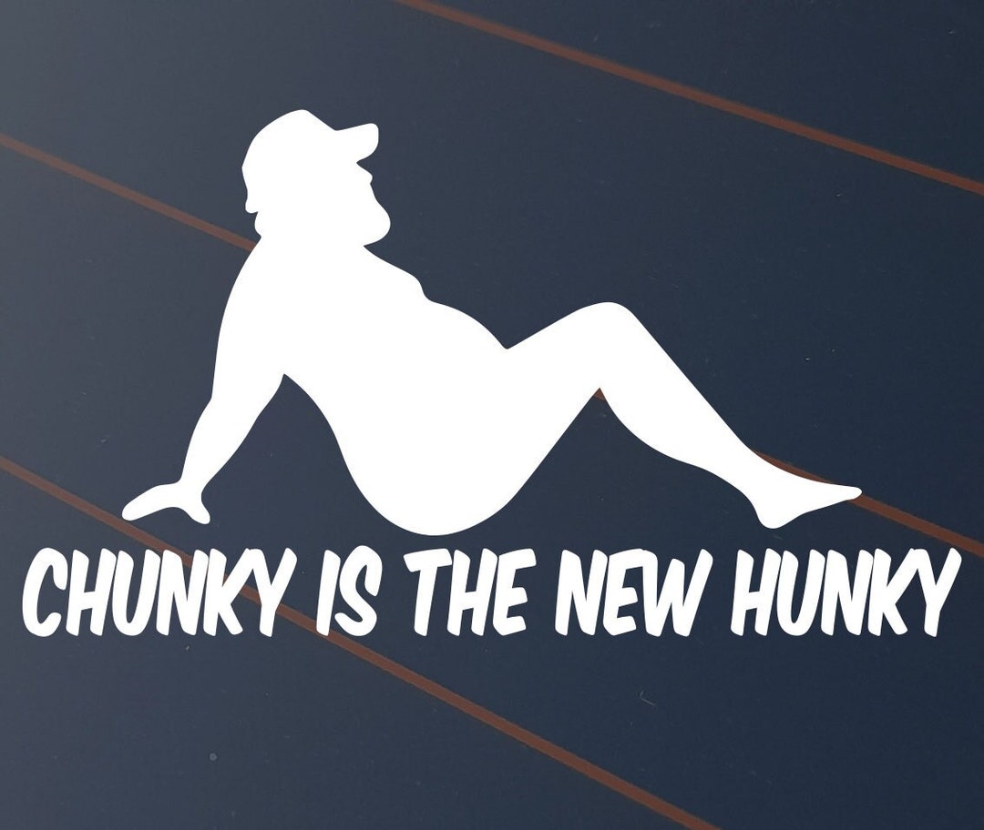 Chunky is the New Hunky Sticker Vinyl Decal Car Bloke Dad Bod Fat Thick ...
