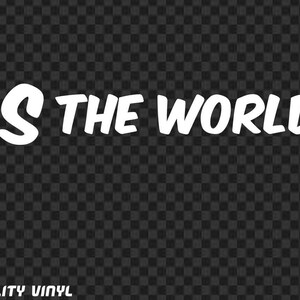 May include: White text on a transparent background reads "LS THE WORLD!" in a bold, stylized font. Below the text, the words "QUALITY VINYL" are displayed in a smaller font.