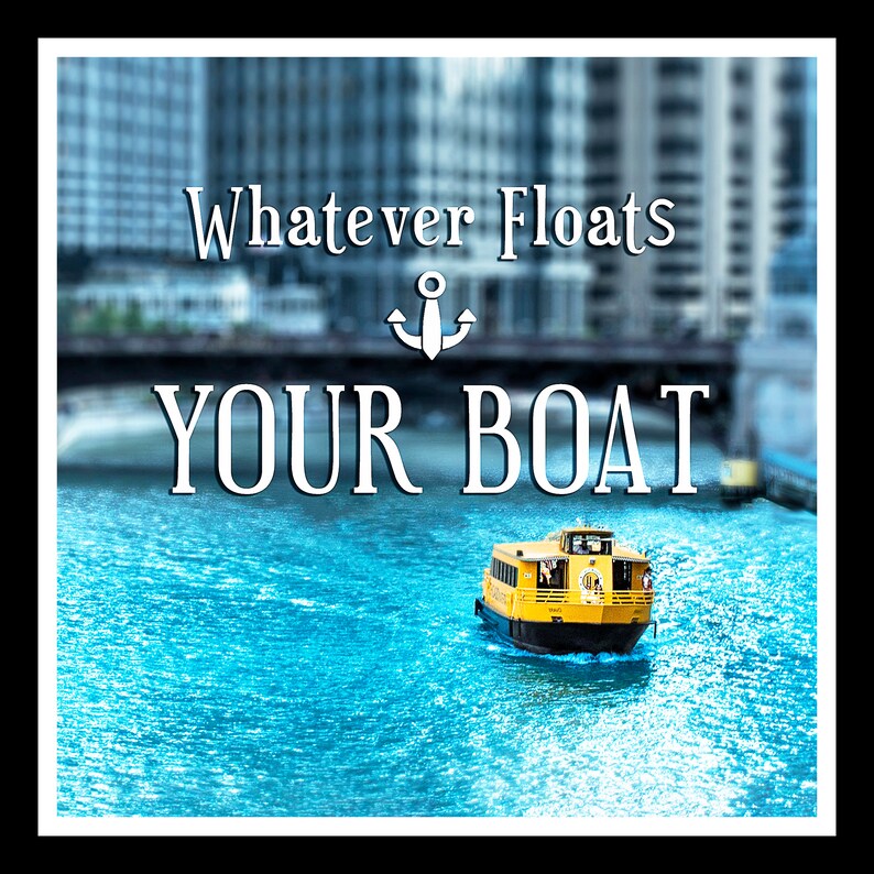 What Ever Floats Your Boat Sign, Chicago River Boat, Chicago River