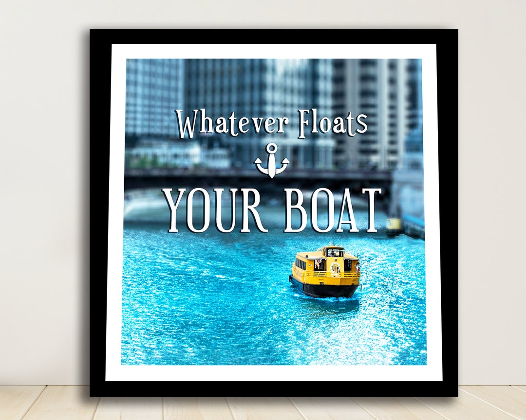 What Ever Floats Your Boat Sign, Chicago River Boat, Chicago River