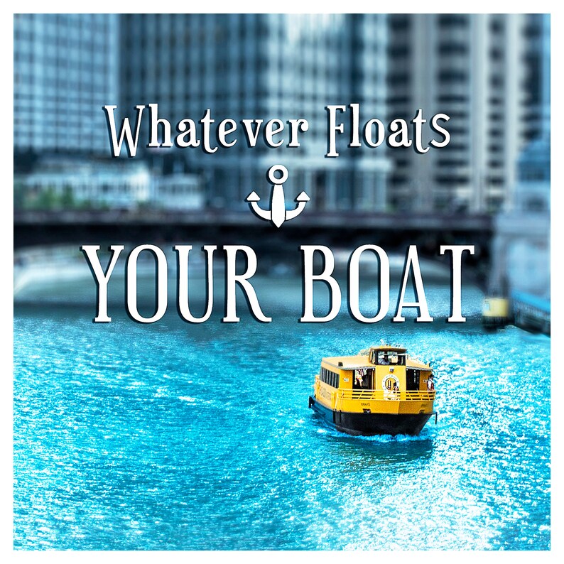 What Ever Floats Your Boat Sign, Chicago River Boat, Chicago River
