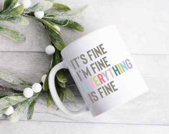 It's Fine I'm fine Everything is fine Ceramic Mug 11oz/funny mug/sarcastic mug/gift for her/Funny Coffee Mug/holiday gift/gift for her