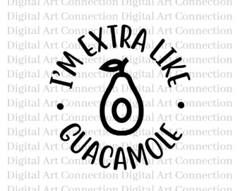 I'm Extra Like Guacamole SVG, Funny Foodie Cricut Cut File