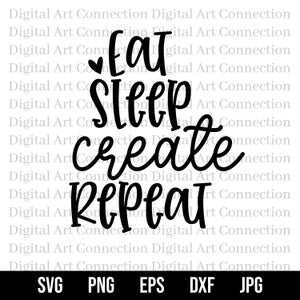May include: Black and white graphic text design that reads "Eat Sleep Create Repeat".