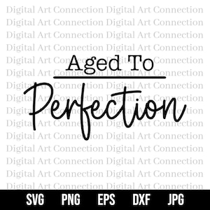 May include: Black and white text graphic that reads "Aged To Perfection". The text is in a handwritten style font. Below the text are the words "SVG PNG EPS DXF JPG".