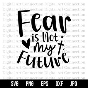Fear Is Not My Future SVG, No Fear SVG, Fear svg, Say No To Fear svg, Christian svg, Religious svg, Faith-Based svg, Cricut Cut File