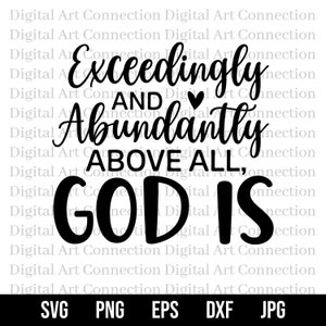 May include: Black and white graphic design with the text "Exceedingly and Abundantly Above All, God Is".