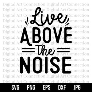 Live Above The Noise SVG, Live Above SVG, Above The Noise svg, Life svg, Inspirational svg, Encouragement svg, Cricut Cut File