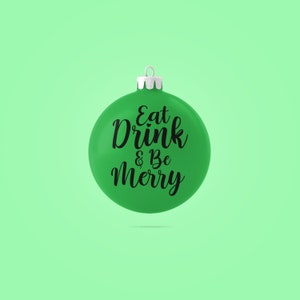 May include: Green Christmas ornament with the text "Eat Drink & Be Merry" in black cursive lettering.