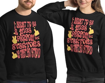 Funny Graphic Sweatshirt, I Want To Be A Nice Person Quote, Comfy Unisex Sweatshirt, Humorous Gift Casual Edgy Sweater Trendy Top Great Gift