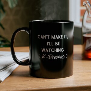 Can&#39;t Make It I&#39;ll Be Watching K-Dramas KDrama Fan Korean Drama Addict Coffee Tea Black Mug Gift Drink Kpop Kdrama Theme Hallyu - 11 oz.
