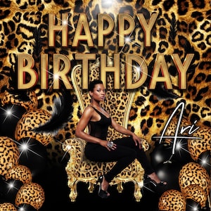 May include: A woman in a black jumpsuit sits on a gold throne with a leopard print design. The background is a leopard print pattern with the words "HAPPY BIRTHDAY" in gold. Black balloons with leopard print accents are in the foreground.