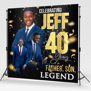 May include: A black and gold birthday backdrop with the text "Celebrating Jeff 40 Years Father, Son, Legend". The backdrop features a photo collage of a man in a blue suit.