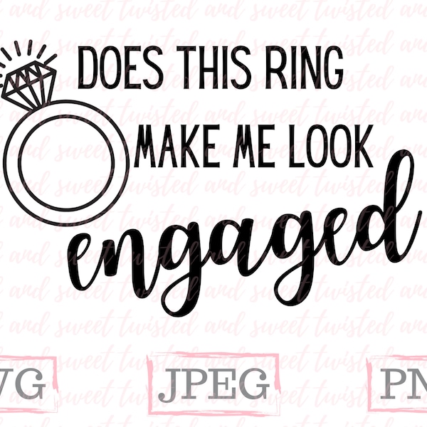 Does this ring make me look engaged - fiancée - svg cut file - DIGITAL DOWNLOAD - Cricut - Engagement - T-shirt