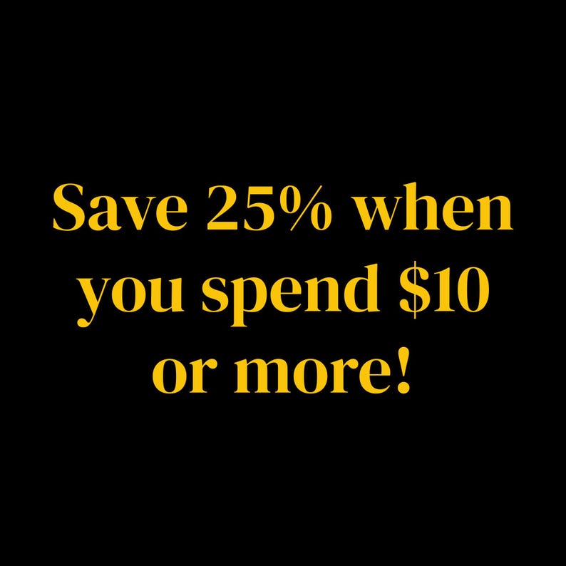 May include: Black background with the text "Save 25% when you spend $10 or more!" in a gold color. The text is in a bold, serif font.