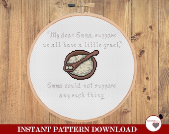May include: A white cross-stitch pattern featuring a quote from Jane Austen's Emma: "My dear Emma, suppose we all have a little gruel." The pattern also includes a small illustration of a bowl of gruel.