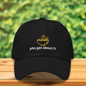 Pho Get About It Hat, Funny pho hat, Embroidered dad hat, Foodie Gift, Foodie Hat  Pho cap, Pho hat, Pho pun hat, Gift for him, Gift for her