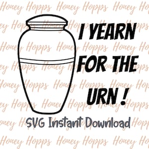 May include: Black and white line art illustration of an urn with the text "I yearn for the urn!"  SVG Instant Download.