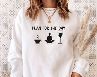 Yoga Sweatshirt, Plan For The Day, Yoga Sweater, Yoga Lover Gift,  Wine Lover Gift, Coffee Lover Gift, Cute Yoga Gift, Funny Yoga Jumper