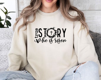 He Is Risen Sweatshirt, Easter Sweatshirt, Christian Sweatshirt, Religious Sweater, True Story Sweater, Bible Verse Gift, Inspirational Top