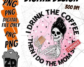 I Drink The Coffee, Then I Do The Mom Sh*t - Digital Download PNG,  Mom Life png, Coffee Mom png, Coffee Caffeine png, Skull Skeleton png
